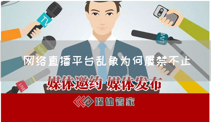 网络直播平台乱象为何屡禁不止