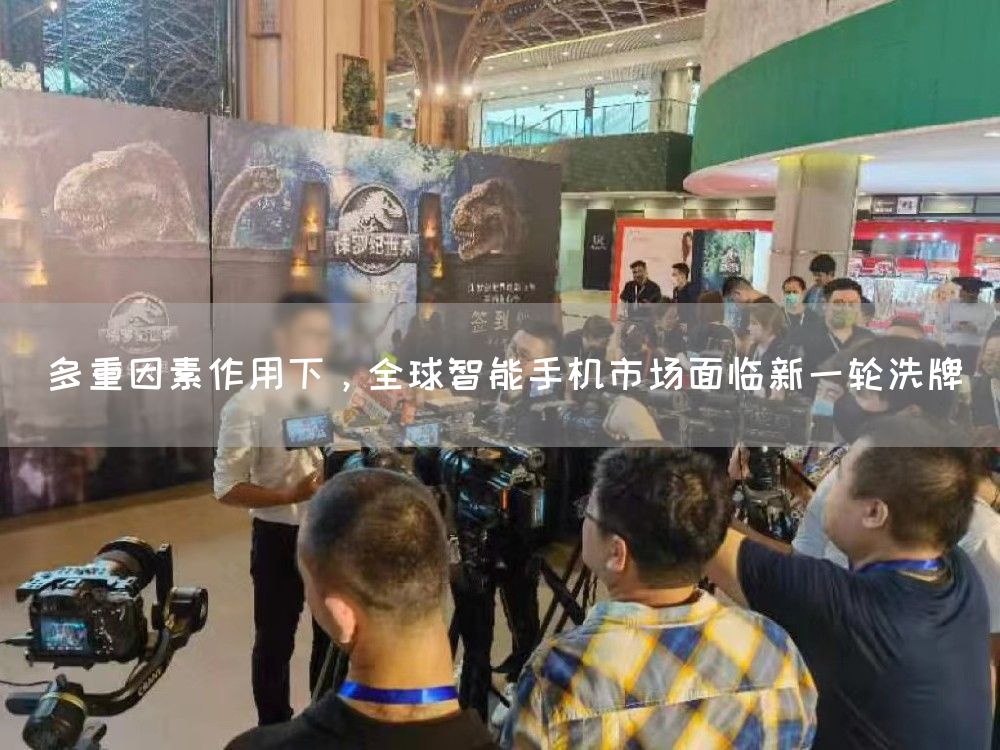 多重因素作用下,全球智能手机市场面临新一轮洗牌