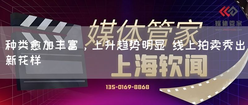 种类愈加丰富,上升趋势明显 线上拍卖秀出新花样