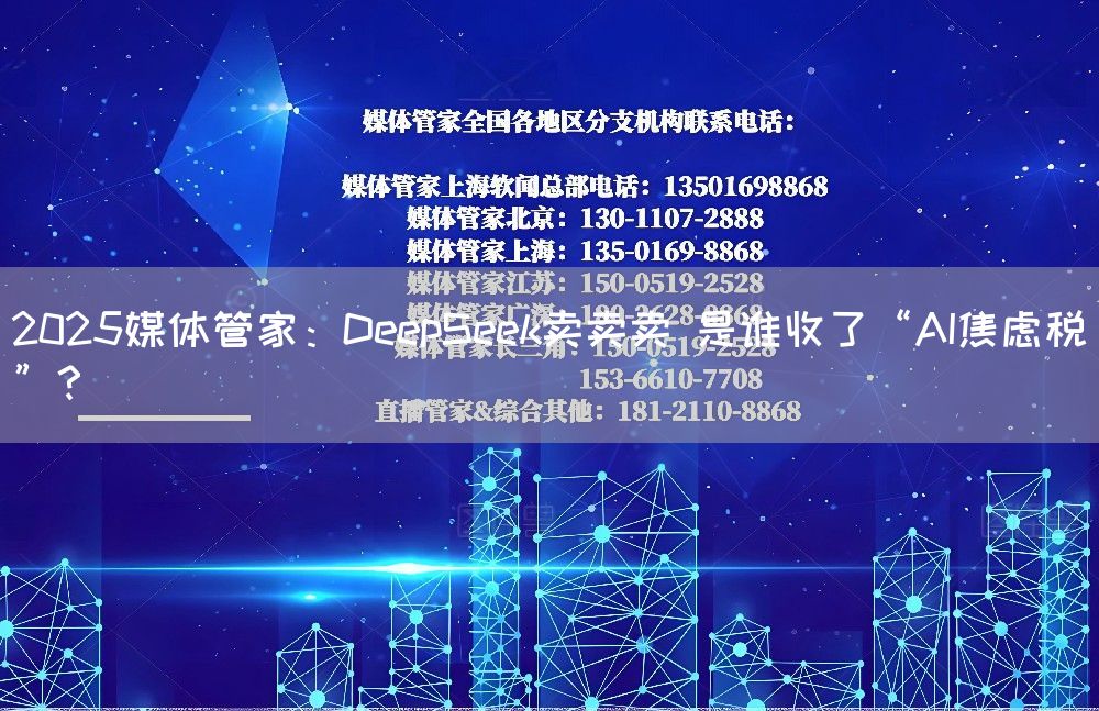 2025媒体管家:DeepSeek卖卖卖 是谁收了“AI焦虑税”?