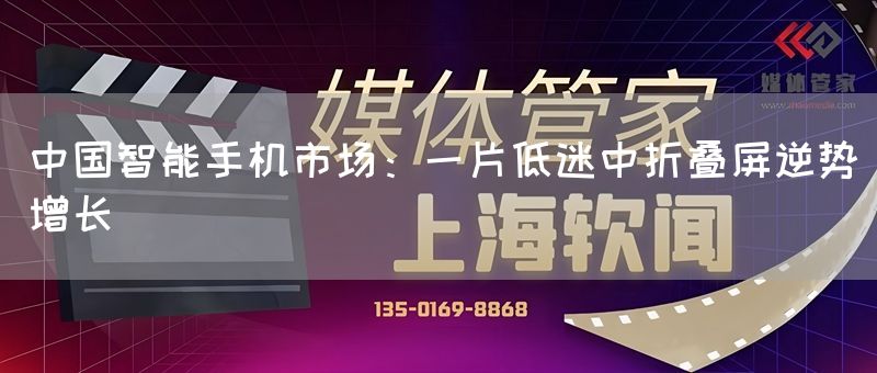中国智能手机市场:一片低迷中折叠屏逆势增长