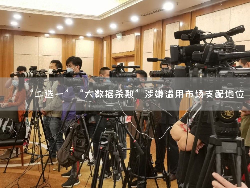 “二选一”“大数据杀熟”涉嫌滥用市场支配地位