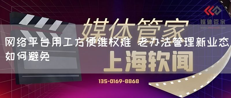 网络平台用工方便维权难 老办法管理新业态如何避免